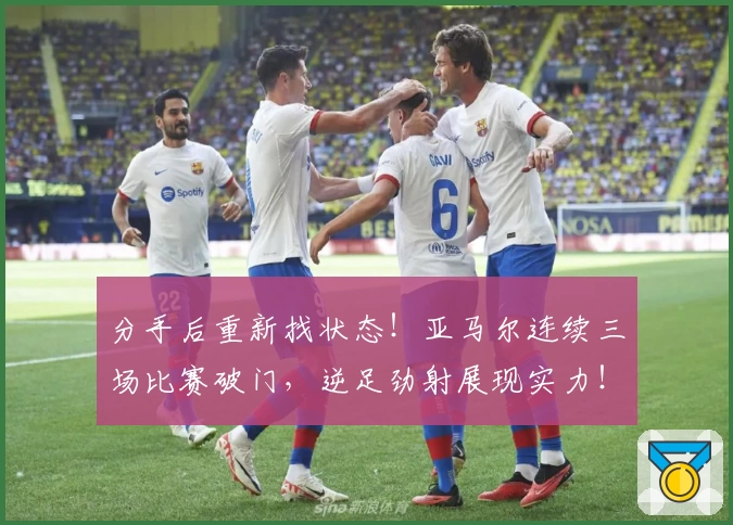 分手后重新找状态！亚马尔连续三场比赛破门，逆足劲射展现实力！