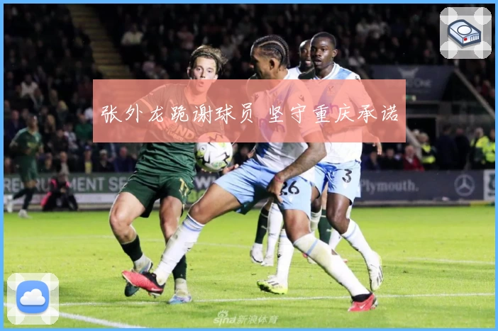 张外龙跪谢球员 坚守重庆承诺