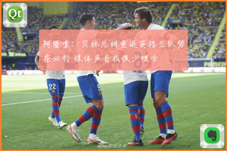 阿隆索：贝林厄姆重返英格兰队势在必行 媒体声音我很少理会